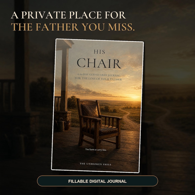 May include: A fillable digital journal titled HIS CHAIR, A 60-DAY GUIDED GRIEF JOURNAL FOR THE LOSS OF YOUR FATHER. The cover features a wooden chair on a porch overlooking a sunset landscape with the text You learn to carry him and THE UNBROKEN SMILE.