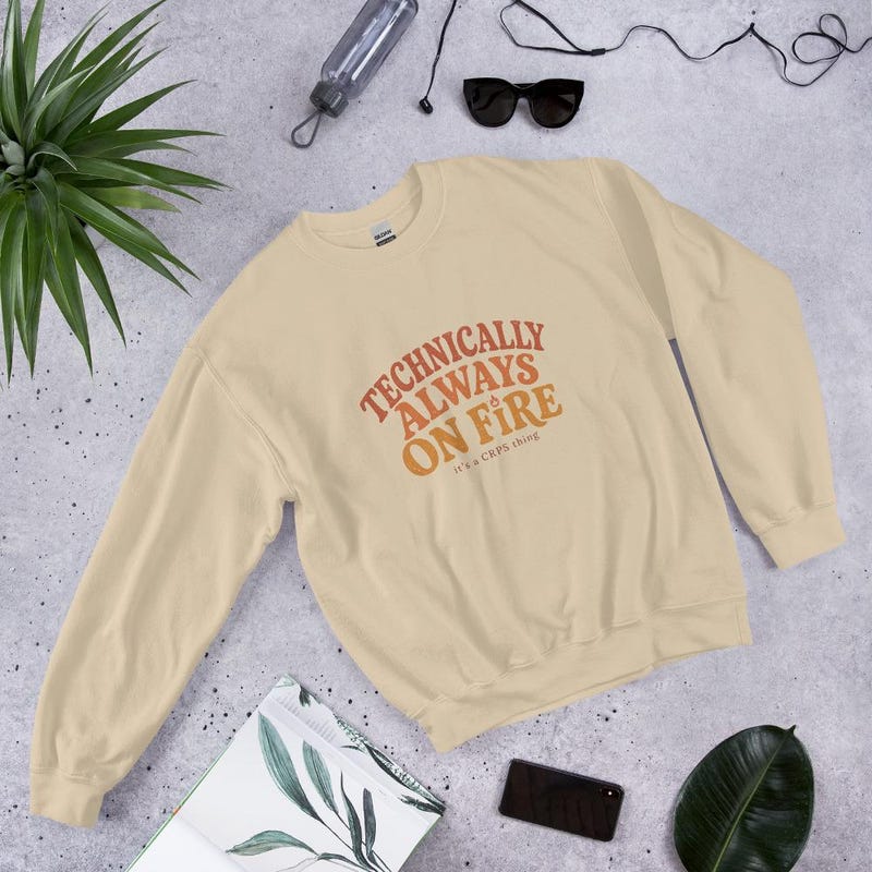Technically Always on Fire CRPS sweatshirt