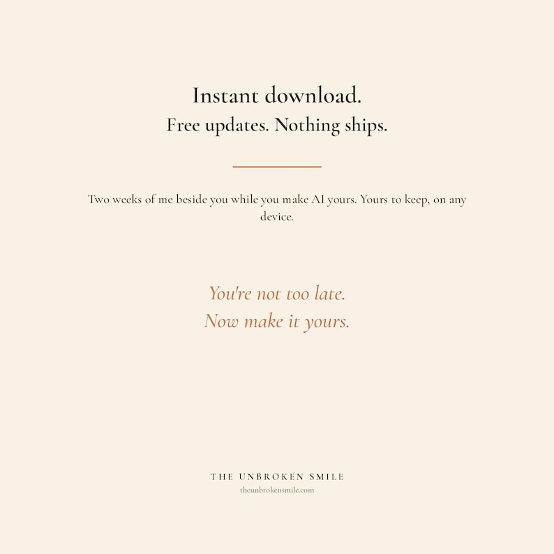 May include: A digital graphic with text in a serif font on a cream background. The text reads "Instant download. Free updates. Nothing ships." and "You're not too late. Now make it yours." The website theunbrokensmile.com is also displayed.
