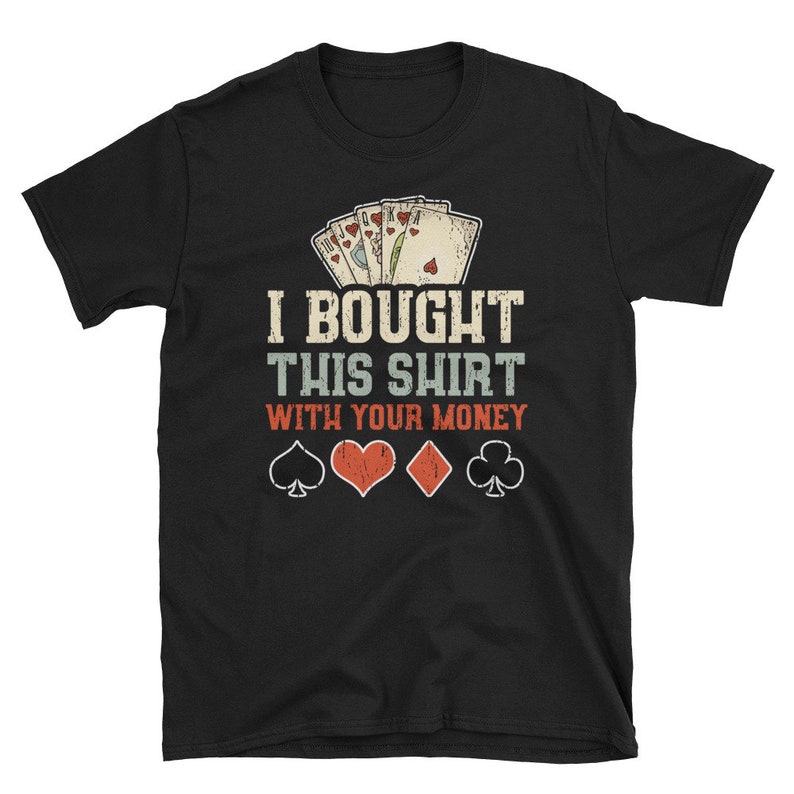 I Bought This Shirt With Your Money T-shirt. Funny Poker - Etsy