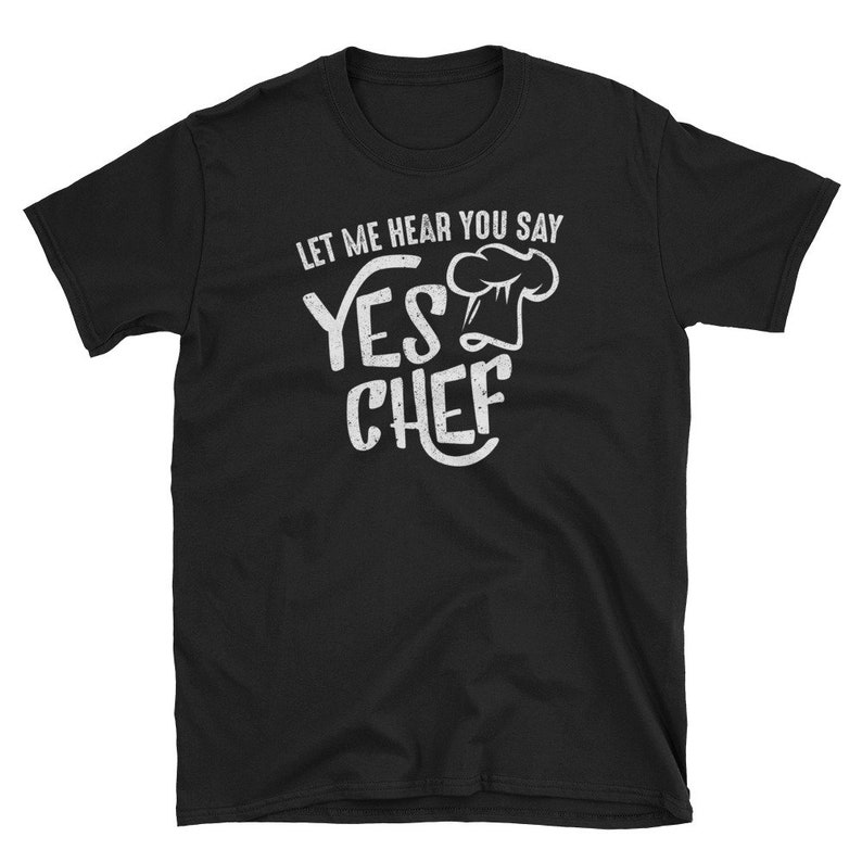 Let Me Hear You Say Yes Chef Tshirt. Chef T Shirt. Cook Shirt. Yes