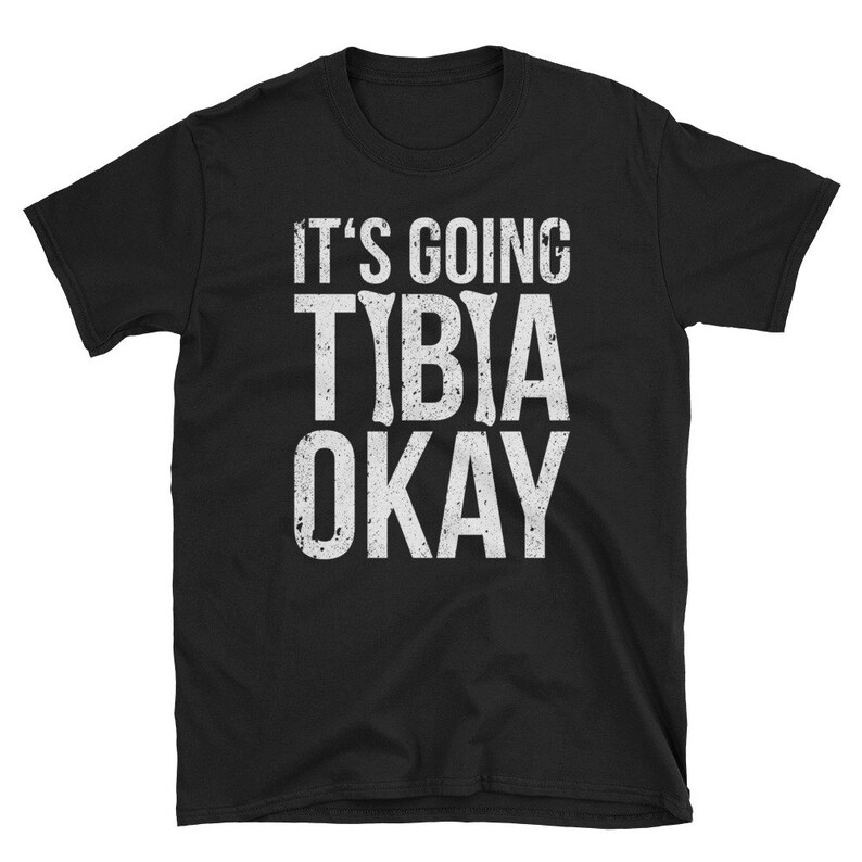 it's going tibia okay shirt