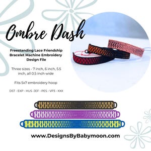 May include: Ombre Dash Freestanding Lace Friendship Bracelet Machine Embroidery Design File. Three sizes: 7 inch, 6 inch, 5.5 inch, all 0.5 inch wide. Fits 5x7 embroidery hoop. DST-EXP-HUS-JEF-PES-VP3-XXX. www.DesignsByBabymoon.com