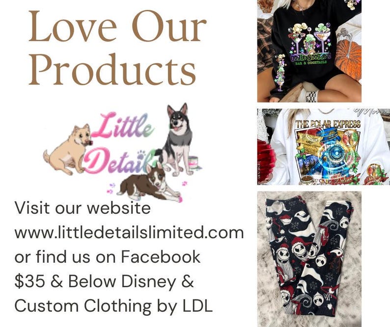 May include: A graphic design featuring three dogs, a white dog, a black and white dog, and a brown and white dog. The dogs are surrounded by the words "Little Detail" in pink and white. The text "Love Our Products" is in brown text at the top of the image. The text "Visit our website www.littledetailslimited.com or find us on Facebook $35 & Below Disney & Custom Clothing by LDL" is in black text at the bottom of the image.