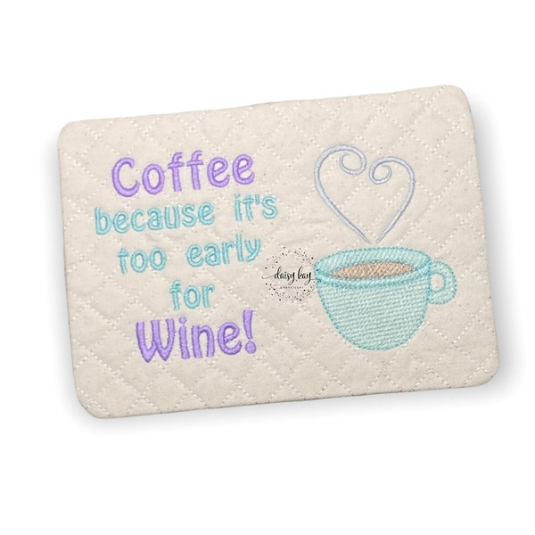 ITH Mug Rug Coffee Because It's Too Early For Wine, Oversized Coaster, Embroidery Design  Machine Embroidery, 5 x 7 Hoop