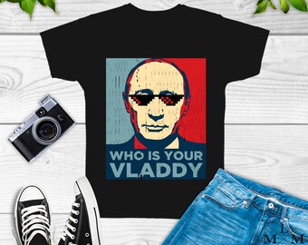 Whos Your Vladdy Shirt, president, russian, mother russia, Vladimir Putin, politics, sweatshirt, hoodie, birthday party gifts, t3745