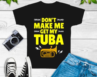 Don't make me get my tuba shirt, tuba player, sweatshirt, hoodie, tank top, gifts, birthday party theme, instrument, music, teacher, t2594