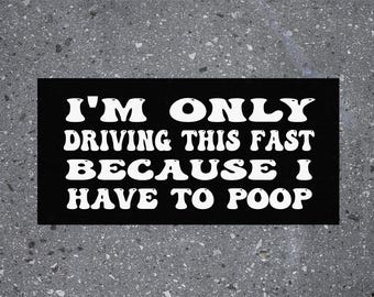 I&#39;m Only Driving This Fast Because I Have To Poop Car Bumper Sticker funny office gift Christmas Sassy Adult Humor