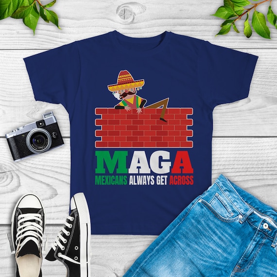Maga Mexicans Alway Get Across T-Shirt Maga Mexicans Alway Get Across T-Shirt