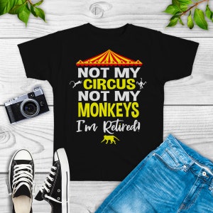 Not My Circus Not  My Monkeys Shirt, Tank Top, Sweatshirt, Hoodie, Retirement Gifts, Teacher Retirement, Happy Retirement Sayings