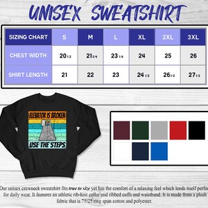 May include: Black unisex sweatshirt with a vintage-style graphic that says "Elevator is broken, use the steps". The sweatshirt has a crew neck and ribbed cuffs and waistband. Sizing chart included with chest width and shirt length measurements in inches.