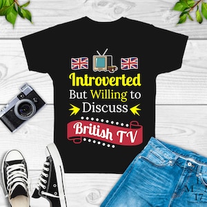 Introverted But Willing To Discuss British TV Shirt, british tv show,british comedy show,british comedy tv,bbc tv show,uk tv show,t3713