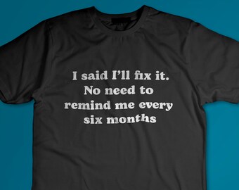 J'ai dit que je vais le réparer. Pas besoin de me le rappeler tous les six mois - Cadeau drôle pour mari, petit ami - T-shirt unisexe à manches courtes