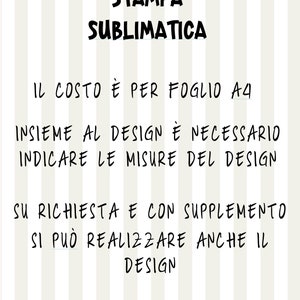 Puede incluir: Texto en blanco y negro sobre un fondo a rayas. El texto dice "SERVIZIO STAMPA SUBLIMATICA IL COSTO &Egrave; PER FOGLIO A4 INSIEME AL DESIGN &Egrave; NECESSARIO INDICARE LE MISURE DEL DESIGN SU RICHIESTA E CON SUPPLEMENTO SI PU&Ograve; REALIZZARE ANCHE IL DESIGN"