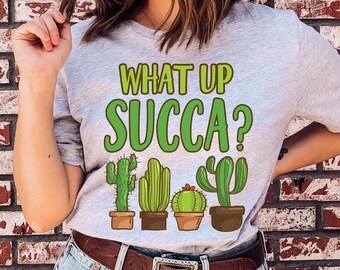 What Up Succa T-Shirt | Indoor Plants | Funny Succulent | Funny Plant Shirt | Desert Plant | Florist Gift | Plant Dad | Plant Mom