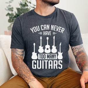 You Can Never Have Too Many Guitars T-Shirt | Guitar Pick | Electric Guitar | Guitar Player | Acoustic Guitar | Funny Musician Shirt