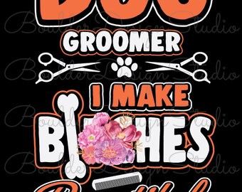 Dog Groomer I Make B*tches Beautiful PNG | Dog Pet Stylist | Digital Instant Download Only
