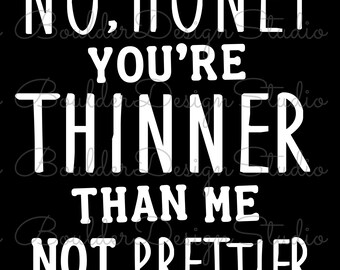 No, Honey You're Thinner Than Me Not Prettier PNG | Body Shape Haters | Funny Sarcastic Woman | Digital Instant Download Only