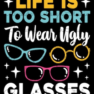 May include: A graphic design with the text "Life is too short to wear ugly glasses" in yellow, blue, and white. The design features three pairs of glasses in different colors: blue, yellow, and pink.