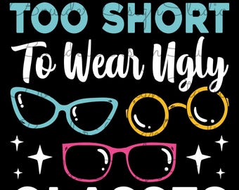 Life Is Too Short To Wear Ugly Glasses PNG | Funny Optometrist | Optician Humor | Gift for Eye Doctor | Digital Instant Download Only