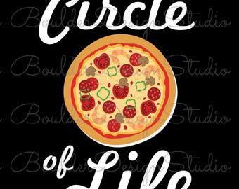 The Circle Of Life PNG | Funny Pizza Lover | Food Lover | Digital Instant Download Only