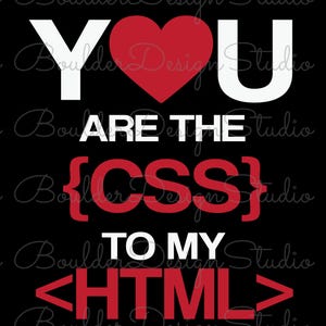May include: A black graphic print featuring the white text Y, a red heart, and the letter U. Below, the text reads ARE THE {CSS} TO MY <HTML> in a combination of white and red lettering. The design includes a repeating watermark of Boulder Design Studio.