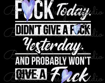 Don't Give A F*ck Today Didn't Give A F*ck Yesterday And Probably Won't Give A F*ck Tomorrow Distressed PNG | Digital Instant Download Only