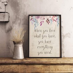 Inspirational Art Print - Download Now - When You Love What You Have - Inspirational Quote - Encouragement - Wall Art - Gratitude