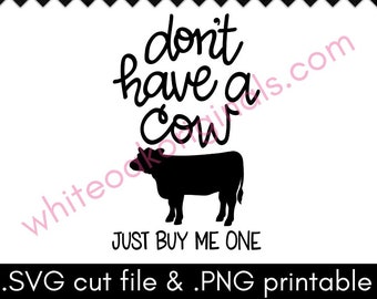 Don't Have a Cow, Just Buy Me One cut file & PNG printable