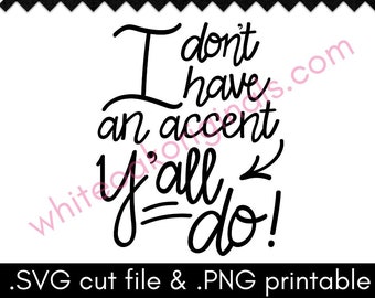 I Don't Have an Accent, Y'all Do! humor cut file & PNG printable