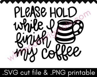 Please Hold While I Finish my Coffee humor cut file & PNG printable