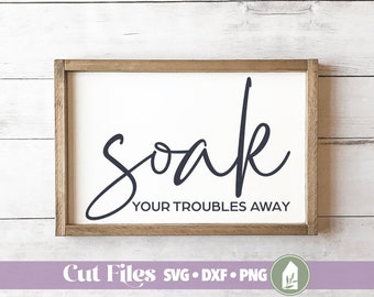 Bathroom SVG, Soak Your Troubles Away, Bathroom Sign SVG, Commercial Use, Digital Cut Files