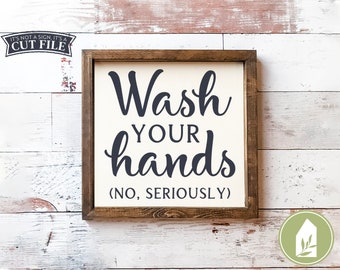 Wash Your Hands (No, Seriously)  SVG Files, Bathroom Cutting Files, SVG Files for Cricut, Farmhouse svg, Commercial Use, Digital Cut Files