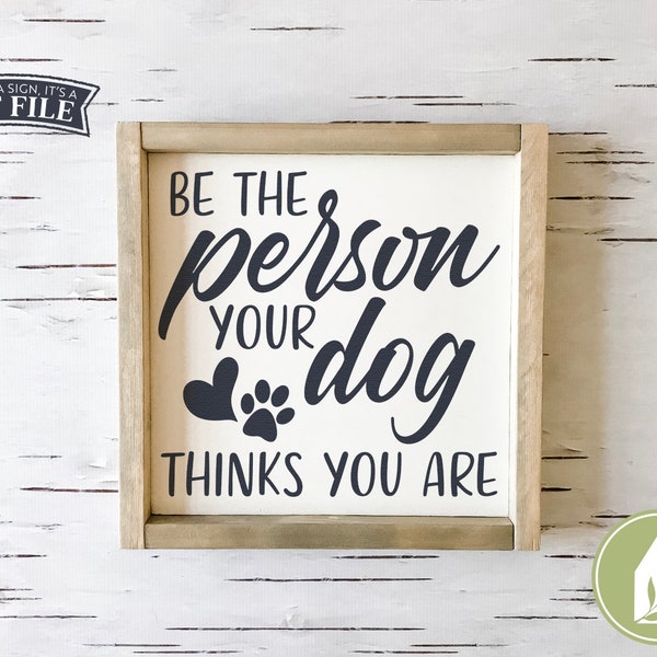 Be the Person Your Dog Thinks You Are svg, SVG Files, Dogs svg, Dog Quote svg, Farmhouse svg, Commercial Use