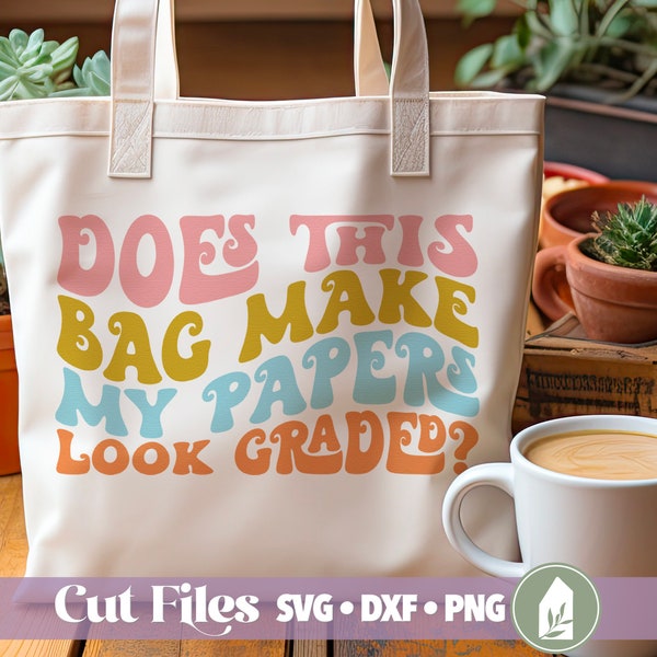 Does This Bag Make My Papers Look Graded? SVG, Teacher SVG, Back to School SVG, Commercial Use, Digital Cut Files