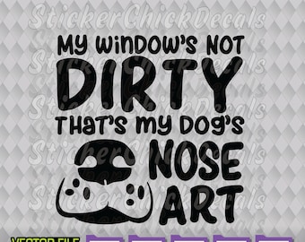 My Window's Not Dirty That's My Dog's Nose Art Funny vector cut file - eps svg png pdf dxf transfer clip art cameo cricut silhouette CAD