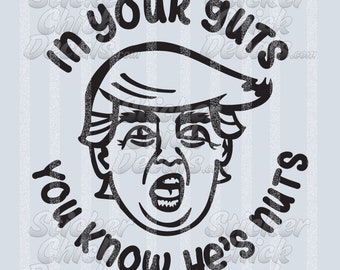 In Your Guts You Know He's Nuts Trump - SVG file - In Your Guts You Know He's Nuts Trump file as scalable vector graphic