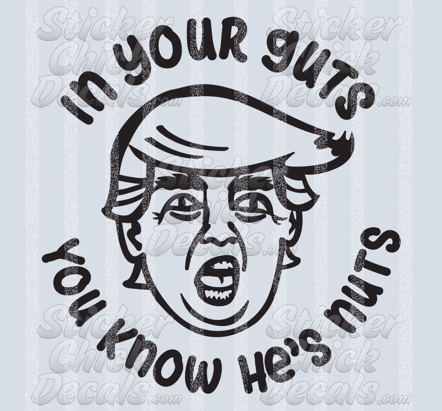 In Your Guts You Know He's Nuts Trump - Fichier SVG - In Your Guts You Know He's Nuts Trump file as scalable vector graphic