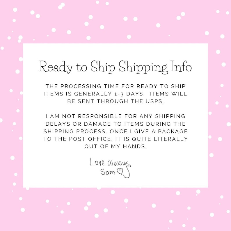 A white rectangle on a light pink background that has small white spots. There is black text in the white rectangle. The title text is, “Ready to Ship Shipping Info”. Check the product description for text.