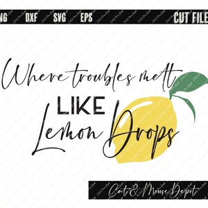 May include: Black and white text on a white background that reads "Where troubles meet like lemon drops". A yellow lemon with a green leaf is to the right of the text.