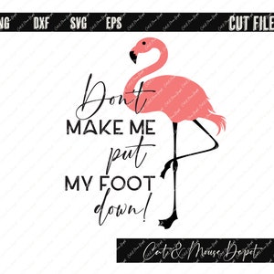 Don&#39;t make me put my foot down flamingo SVG; Cricut Cut files; Shirt SVG; PNG; sublimation; clipart
