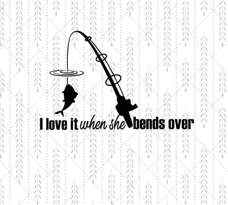 Download Fishing I love it when she bends over SVG Cricut Cut files ...