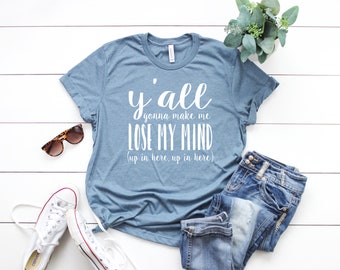 Y'all Gonna Make Me Lose My Mind Shirt | Graphic Tee | Teacher Gift | Funny Teacher Shirts | Mom Gifts | Gift for Her | Teacher Shirts