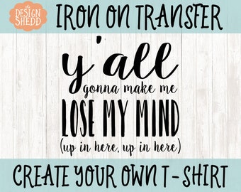 Y'all Gonna Make Me Lose My Mind Iron On | Iron On Transfer | Iron On Decal | Teacher Gift | Iron On | Heat Transfer | Gift | Teacher