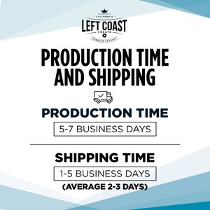 May include: A white graphic with blue accents showing production and shipping times for a product. The graphic includes the text "Left Coast Create" and a truck icon. The text states that production time is 5-7 business days and shipping time is 1-5 business days with an average of 2-3 days.