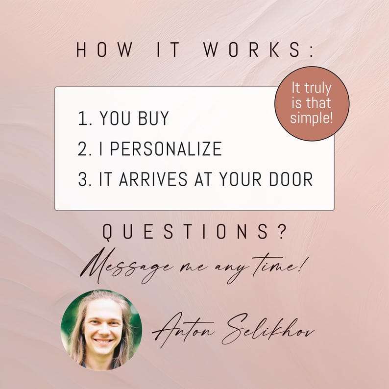 May include: A graphic with text on a pink and white background. The text reads "HOW IT WORKS: 1. YOU BUY 2. I PERSONALIZE 3. IT ARRIVES AT YOUR DOOR." A circular graphic says "It truly is that simple!" The text "QUESTIONS? Message me any time!" is also included.