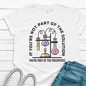 Chemistry Shirt Funny Saying / If You're Not Part of the Solution You're Part of Precipitate / Science Teacher, Student / Tank Top / Hoodie