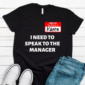 Hello My Name Is Karen - I Need To Speak To The Manager Shirt / Tank Top / Hoodie / Funny Karen Costume / Sarcastic Gift