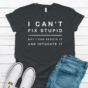 I Can&#39;t Fix Stupid But I Can Sedate It and Intubate It Shirt / Tank Top / Hoodie / Emergency Room Nurse Quote / EMT Graduate / EMS Gift