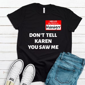 Hello My Name Is Manager - Don't Tell Karen You Saw Me Shirt / Tank Top / Hoodie / Funny Manager Karen Costume / Sarcastic Gift